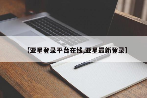 亚星官网娱乐平台 亚星会员平台【亚星登录平台在线,亚星最新登录】