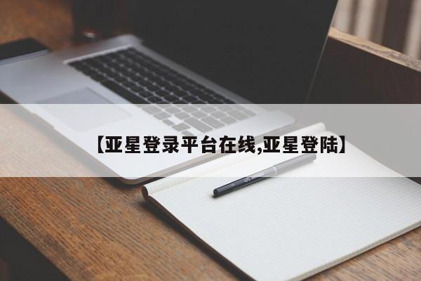 亚星官网娱乐平台 亚星会员平台【亚星登录平台在线,亚星登陆】
