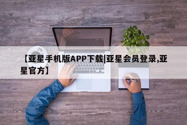 亚星官网娱乐平台 亚星会员平台【亚星手机版APP下载|亚星会员登录,亚星官方】