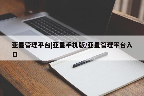 亚星官网娱乐平台 亚星会员平台亚星管理平台|亚星手机版/亚星管理平台入口
