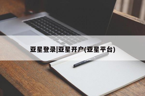 亚星官网娱乐平台 亚星会员平台亚星登录|亚星开户(亚星平台)